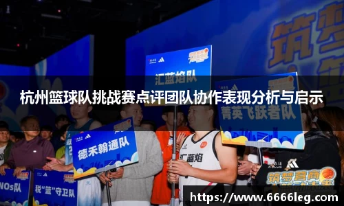 杭州篮球队挑战赛点评团队协作表现分析与启示