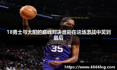 18勇士与太阳的巅峰对决谁能在这场激战中笑到最后